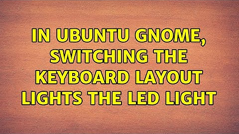 Ubuntu: In Ubuntu GNOME, switching the keyboard layout lights the LED light