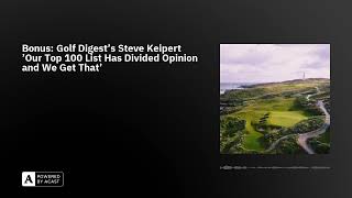 Bonus: Golf Digest's Steve Keipert 'Our Top 100 List Has Divided Opinion and We Get That'