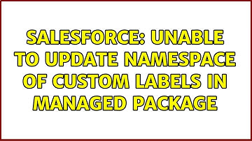 Salesforce: Unable to update namespace of custom labels in managed package