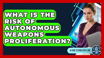 What Is The Risk Of Autonomous Weapons Proliferation? - AI and Technology Law