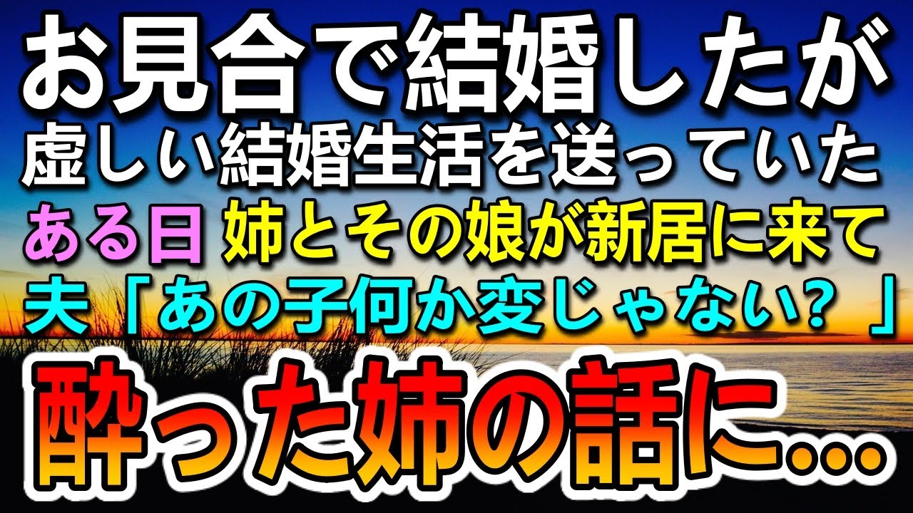感動する話 お見合い結婚したが虚しい新婚生活を送っていた ある日姉が新居に来て酔った姉の言葉に驚愕 泣ける話 いい話 Youtube