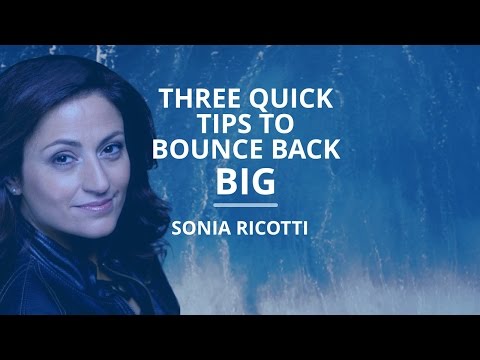 Three Quick Tips to Bounce Back Big - Sonia Ricotti