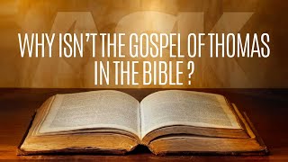 Why Isn’t the Gospel of Thomas in the Bible?