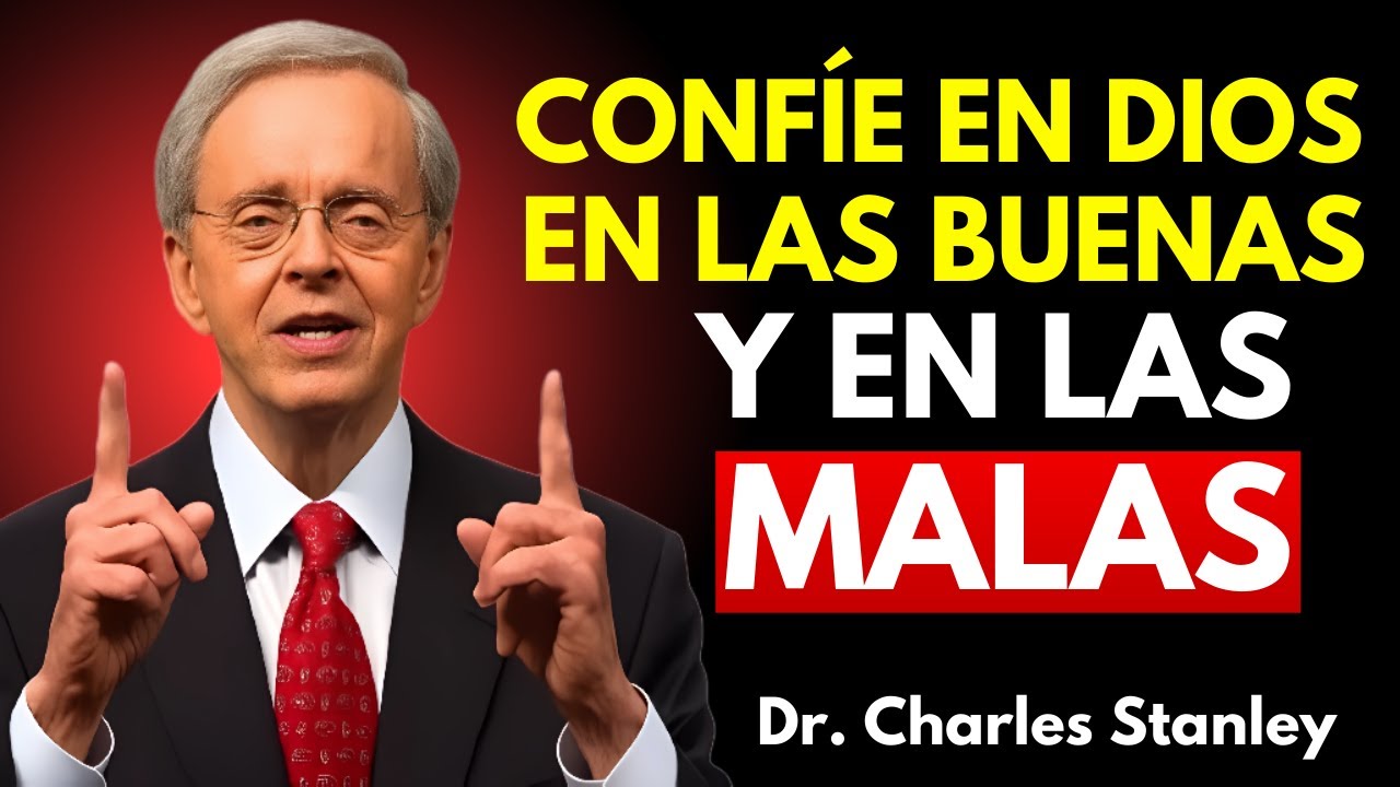 CONFÍE EN DIOS EN LAS BUENAS Y EN LAS MALAS | DR. CHARLES STANLEY