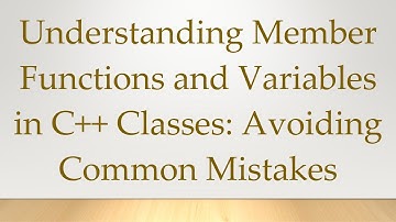 Understanding Member Functions and Variables in C+ +  Classes: Avoiding Common Mistakes