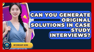 Can You Generate Original Solutions In Case Study Interviews? - Internship Hero