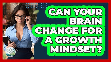 Can Your Brain Change For A Growth Mindset? - The Personal Growth Path