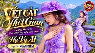 VẾT CẮT THỜI GIAN - Hạ Vy AI | Ca Khúc Mới 2026 - Giai Điệu Càng Nghe Càng Cuốn | ST : Xuân Diễm