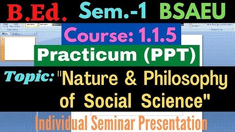 B.Ed. Course:1.1.5 Nature and philosophy of Social science / PPT Presentation/ 1st Sem./ BSAEU