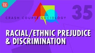 Racial\/Ethnic Prejudice \& Discrimination: Crash Course Sociology #35