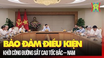 Bảo đảm điều kiện khởi công đường sắt cao tốc Bắc – Nam | Tin tức