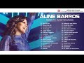 As músicas mais ouvidas de ALINE BARROS 2019