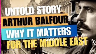 The Untold Influence Of Arthur Balfour Connecting Past And Present In The Middle East