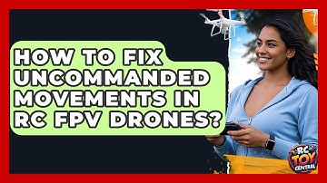How to fix uncommanded movements in RC FPV drones? - RC Toy Central