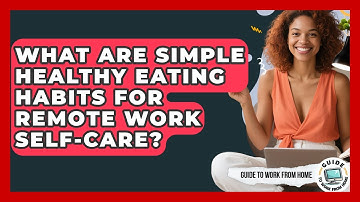 What Are Simple Healthy Eating Habits For Remote Work Self-care? - Guide To Work From Home