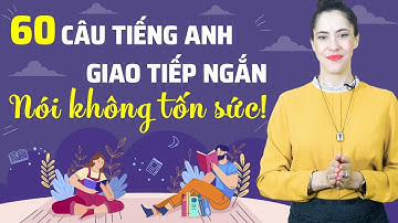 Nói tiếng Anh trôi chảy 60 câu ngắn thông dụng của người bản ngữ - Tiếng Anh giao tiếp người đi làm