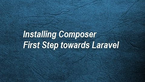 1. Installation of Composer - First Step towards Laravel.