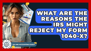 What Are The Reasons The IRS Might Reject My Form 1040-X? - Tax and Accounting Coach