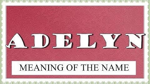 BABY NAME ADELYN- MEANING, FUN FACTS, HOROSCOPE
