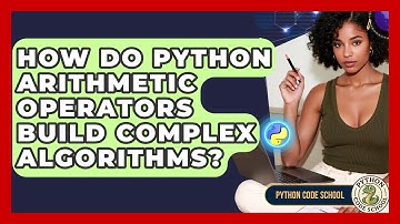 How Do Python Arithmetic Operators Build Complex Algorithms? - Python Code School