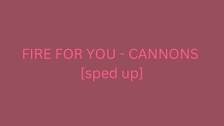 Fire For You - Cannons [sped up]