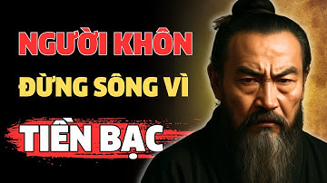 CỔ NHÂN DẠY - NGƯỜI KHÔN ĐỪNG SỐNG VÌ TIỀN BẠC  | TRIẾT LÝ SỐNG
