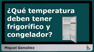 ¿Cuál es la temperatura ideal para el frigorífico y el congelador?