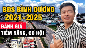 Đánh Giá Tiềm Năng, Cơ Hội Bất Động Sản Bình Dương 2021 - 2025