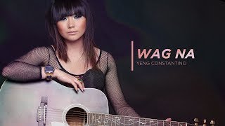 Yeng Constantino - Wag Na [ Audio] ♪