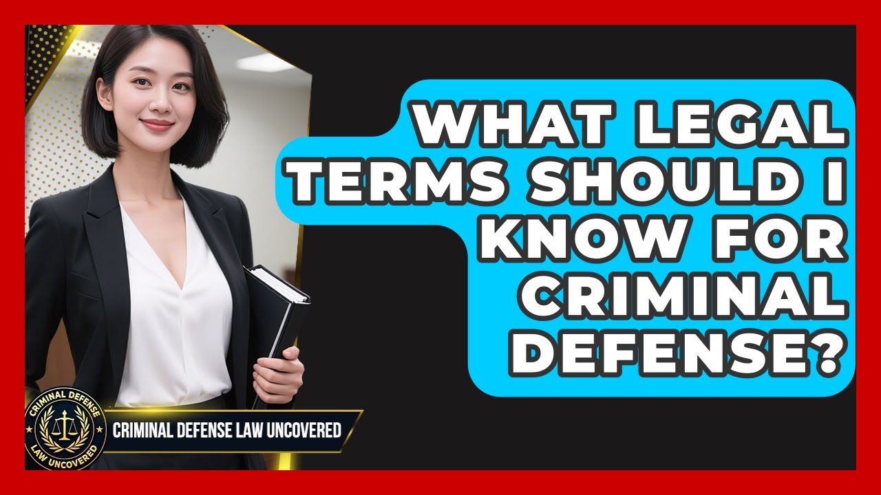 What Legal Terms Should I Know For Criminal Defense? - Criminal Defense Law Uncovered