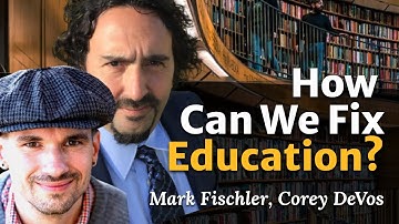 What’s Wrong With Education (And How Can We Fix It?) | Mark Fischler and Corey deVos