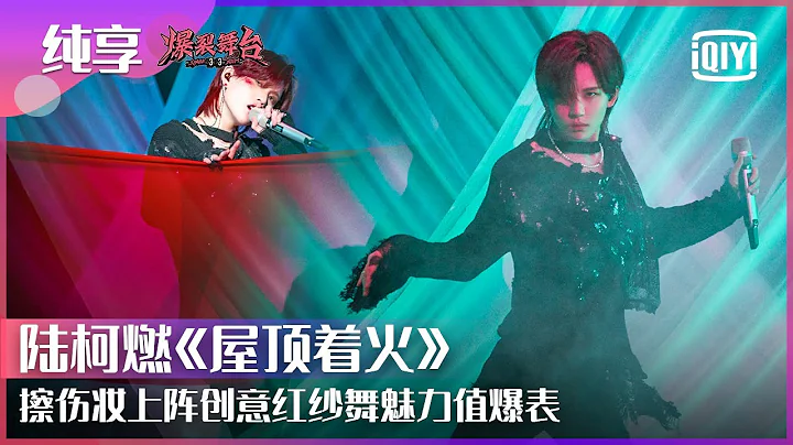 純享：THE9陸柯燃《屋頂着火》擦傷妝亮相舞台帥氣逼人 創意紅紗舞帶你感受別樣舞台魅力 | 爆裂舞台 EP09 | Stage Boom | iQiyi精選 - 天天要聞