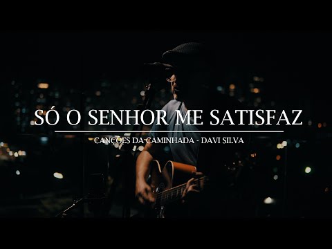 Só o Senhor me satisfaz // Canções da Caminhada - Davi Silva