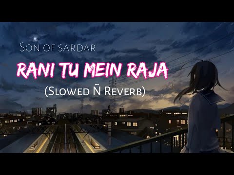 Rani Tu Mein Raja Son Of Sardar Slowed Ñ Reverb