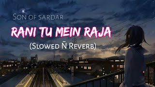 Rani tu Mein Raja - Son Of Sardar (Slowed Ñ Reverb)