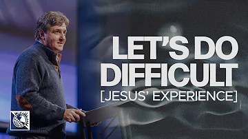 Let’s Do Difficult [Jesus’ Experience] | Pastor Allen Jackson