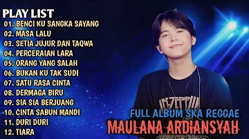 BENCI KU SANGKA SAYANG, MASA LALU, PERCERAIAN LARA - MAULANA ARDIANSYAH FULL ALBUM LIVE SKA REGGAE