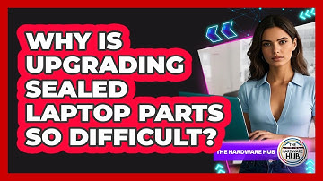 Why Is Upgrading Sealed Laptop Parts So Difficult? - The Hardware Hub