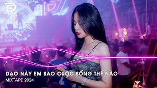 Dạo Này Em Sao Cuộc Sống Thế Nào Remix - Dạo Này Em Sao Remix - Nhạc Hot Tiktok 2024