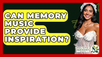 Can Memory Music Provide Inspiration? - Holistic Harmony Music