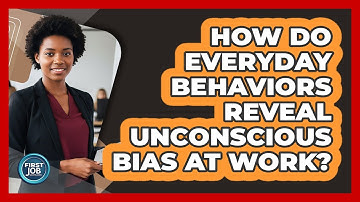 How Do Everyday Behaviors Reveal Unconscious Bias At Work?