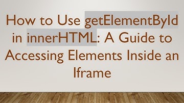 How to Use getElementById in innerHTML: A Guide to Accessing Elements Inside an Iframe