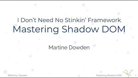 I Don’t Need No Stinkin’ Framework - Mastering Shadow DOM - Martine Dowden