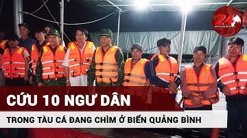 Cứu kịp thời 10 ngư dân trên tàu cá đang chìm trên biển ở Quảng Bình | 24H TV