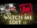 WATCH ME EDIT !