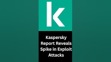 Kaspersky Report Reveals Spike in Exploit Attacks