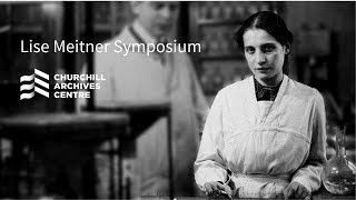 Lise Meitner Symposium — Panel 1: The Life and work of Lise Meitner