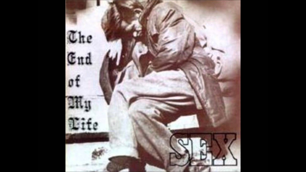 Sex The End Of My Life Youtube