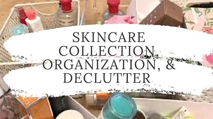 Skincare Collection,  Organization, and Declutter