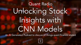 Quant Radio: Unlocking Stock Insights with CNN Models